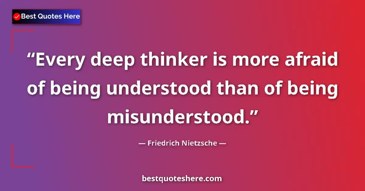 Quote by Friedrich Nietzsche: Every deep thinker is more afraid of being understood than of being misunderstood....