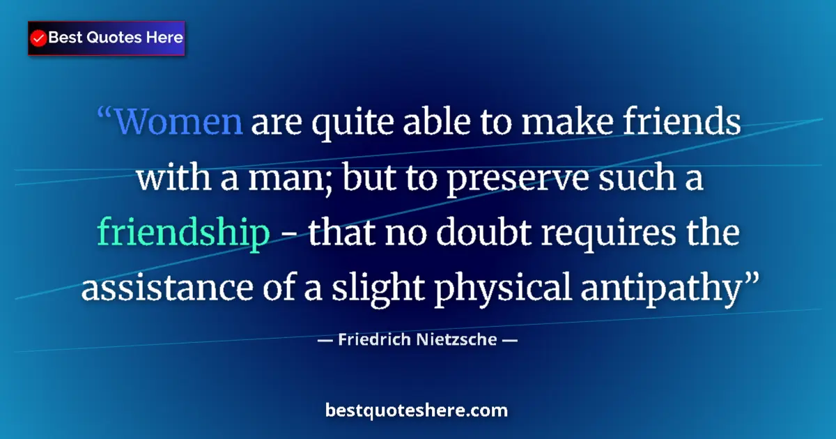 Image for the quote by Friedrich Nietzsche: Women are quite able to make friends with a man; but to preserve such a friendship - that no doubt r...