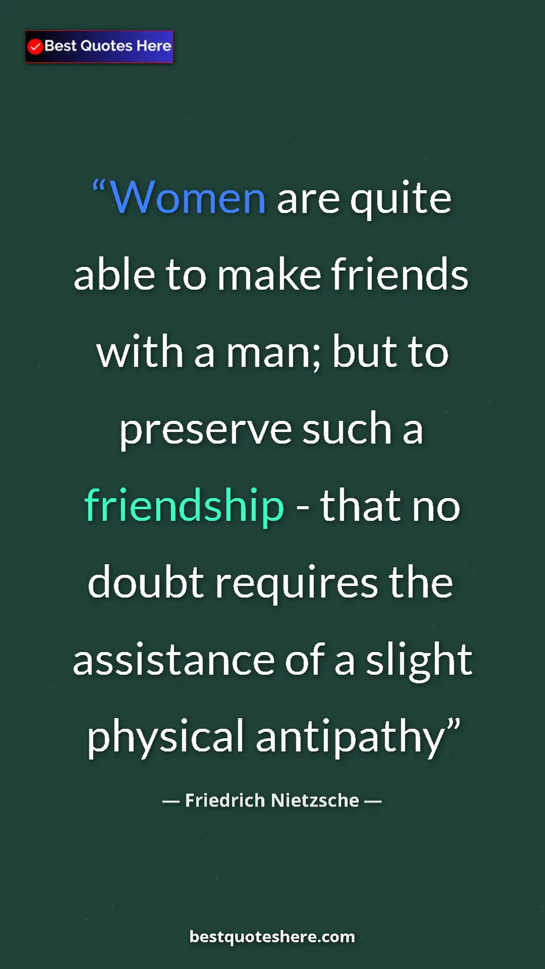 Pinterest quote poster by Friedrich Nietzsche: "Women are quite able to make friends with a man; but to..."