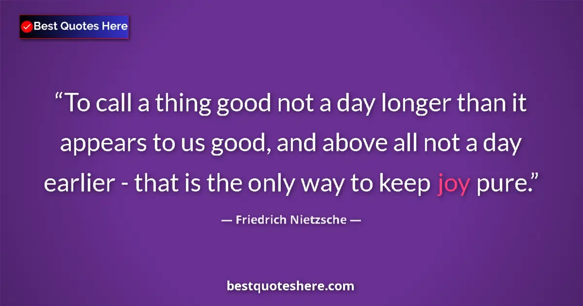 Image for the quote by Friedrich Nietzsche: To call a thing good not a day longer than it appears to us good, and above all not a day earlier - ...