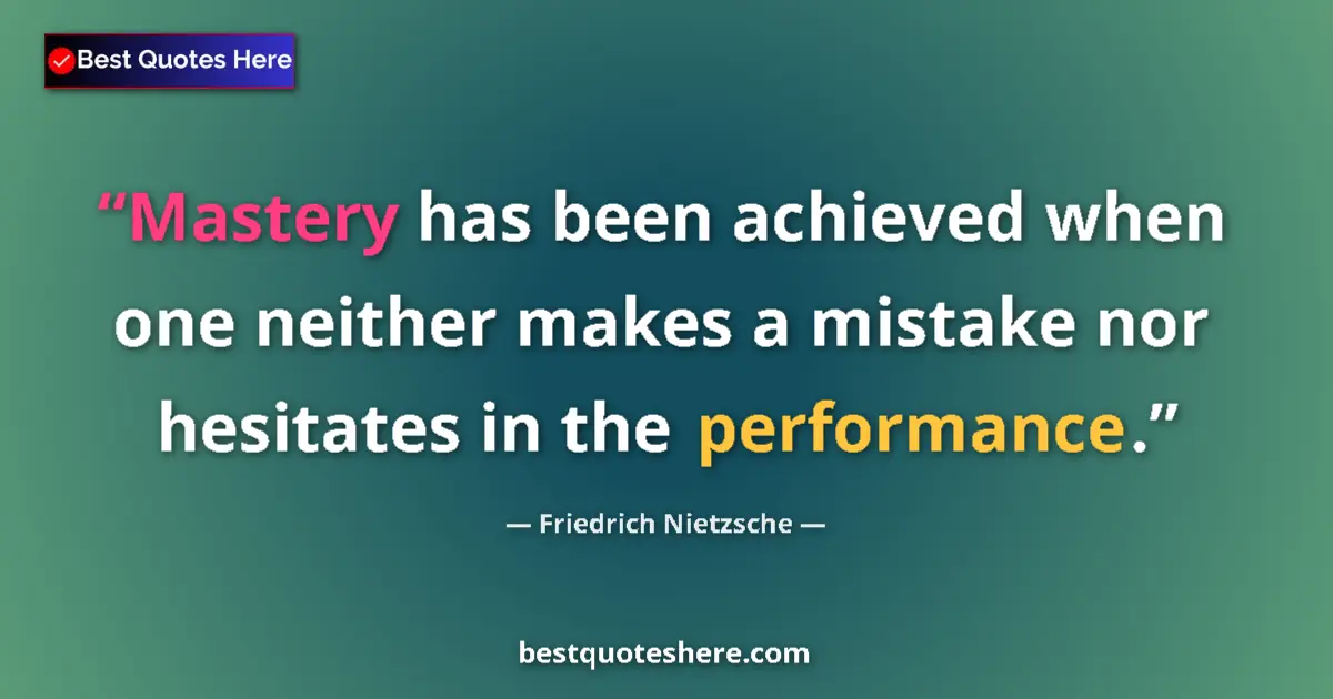 Quote by Friedrich Nietzsche: Mastery has been achieved when one neither makes a mistake nor hesitates in the performance....
