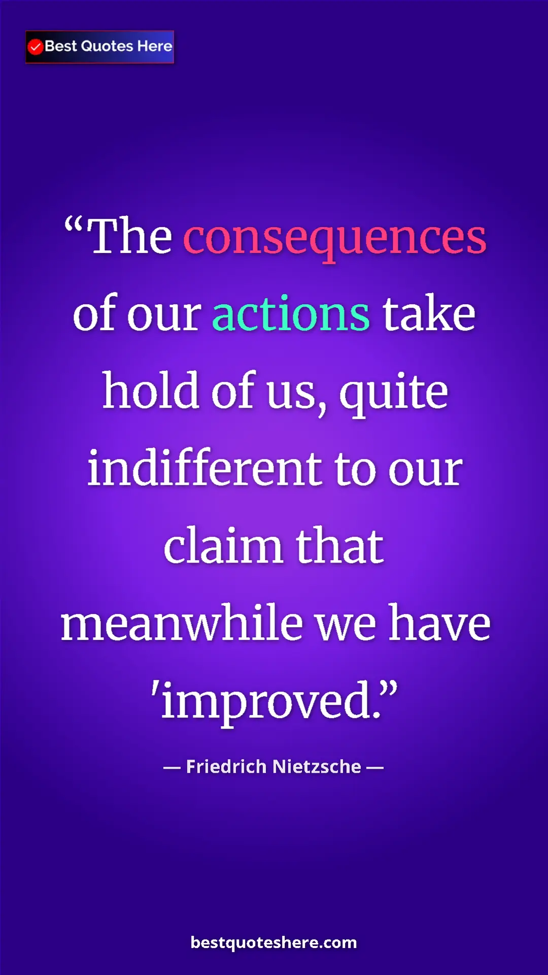 Friedrich Nietzsche Quote Card: "The consequences of our actions take hold of us, quite..." Pinterest quote poster by Friedrich Nietzsche: "The consequences of our actions take hold of us, quite..."