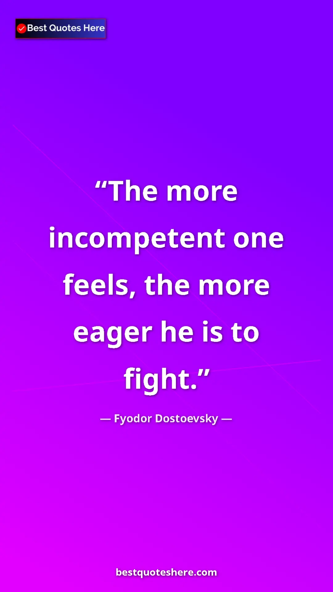 Pinterest quote poster by Fyodor Dostoevsky: "The more incompetent one feels, the more eager he is to..."