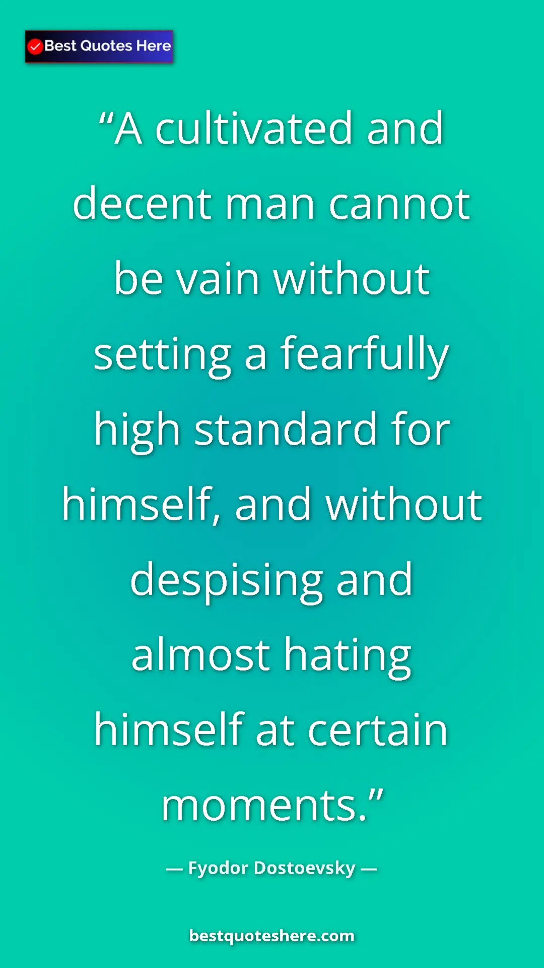 Pinterest quote poster by Fyodor Dostoevsky: "A cultivated and decent man cannot be vain without setting..."