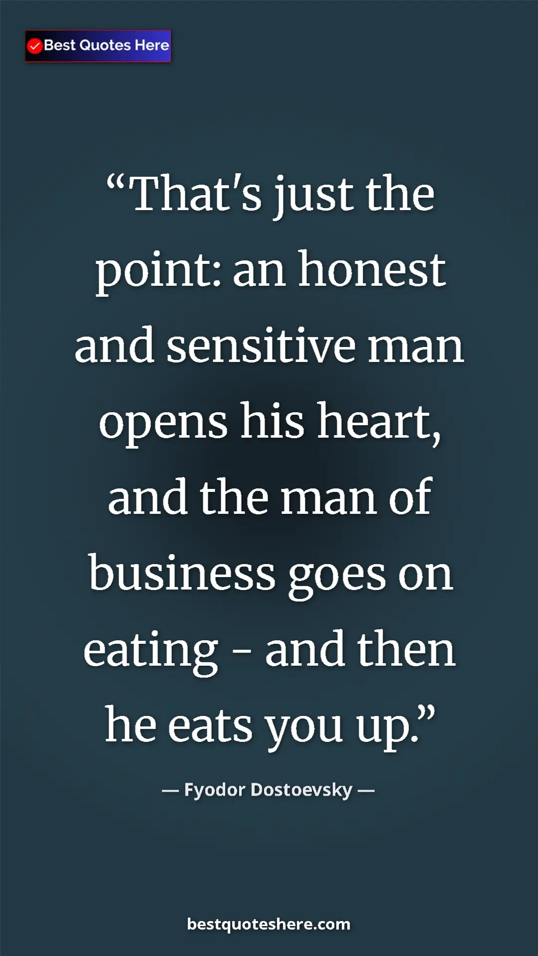Pinterest quote poster by Fyodor Dostoevsky: "That's just the point: an honest and sensitive man opens..."