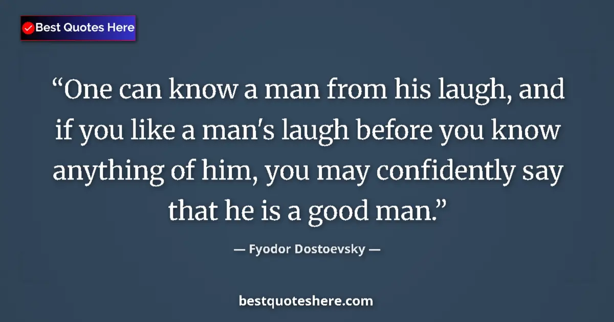 Quote by Fyodor Dostoevsky: One can know a man from his laugh, and if you like a man's laugh before you know anything of him, yo...