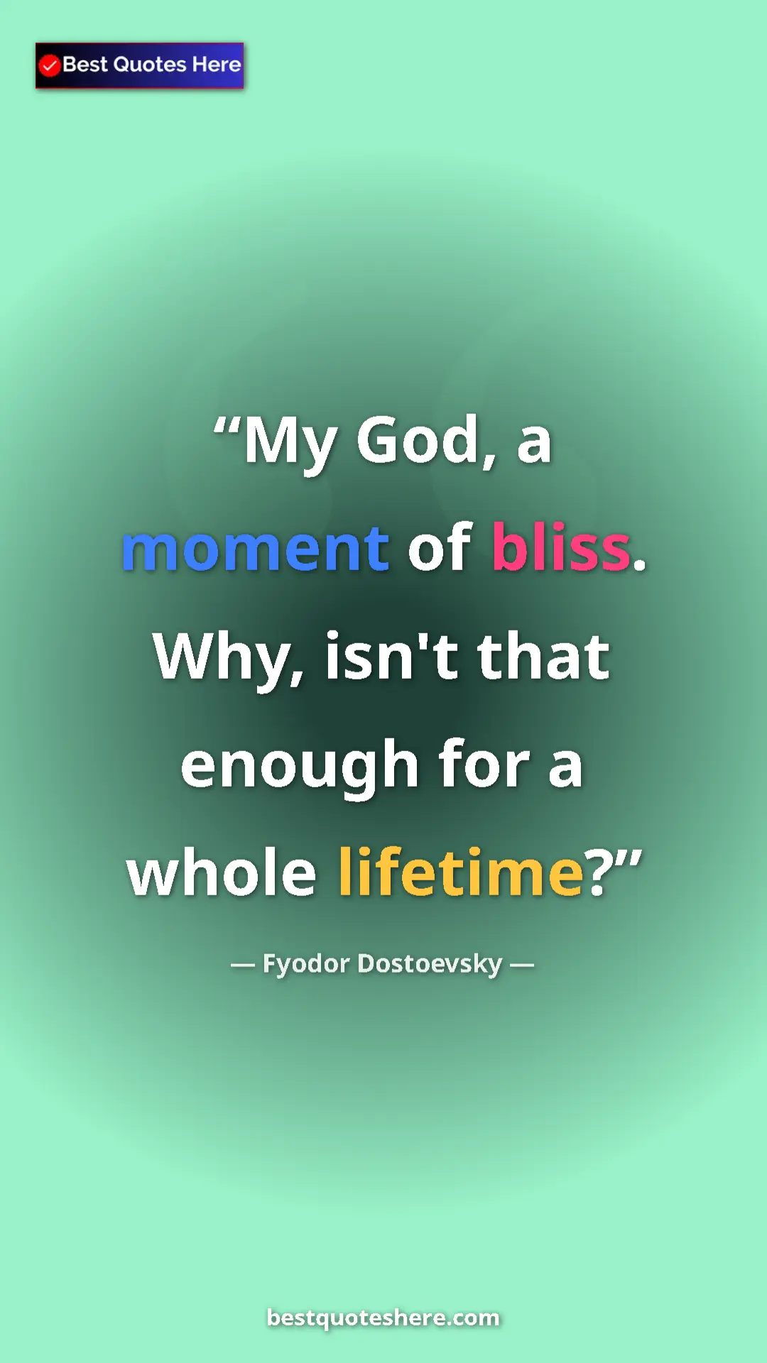 Pinterest quote poster by Fyodor Dostoevsky: "My God, a moment of bliss. Why, isn't that enough for a..."