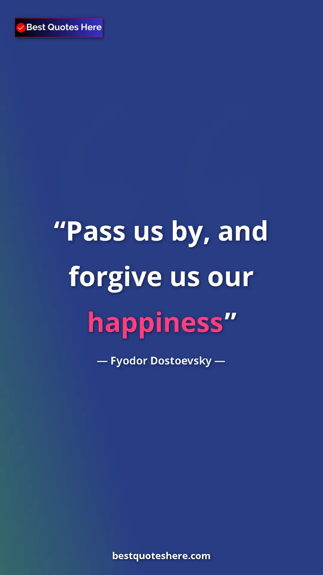 Pinterest quote poster by Fyodor Dostoevsky: "Pass us by, and forgive us our happiness"