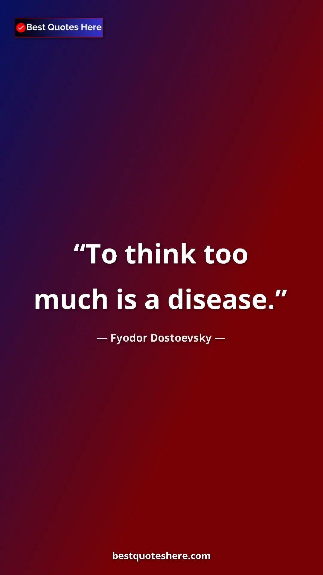 Pinterest quote poster by Fyodor Dostoevsky: "To think too much is a disease."
