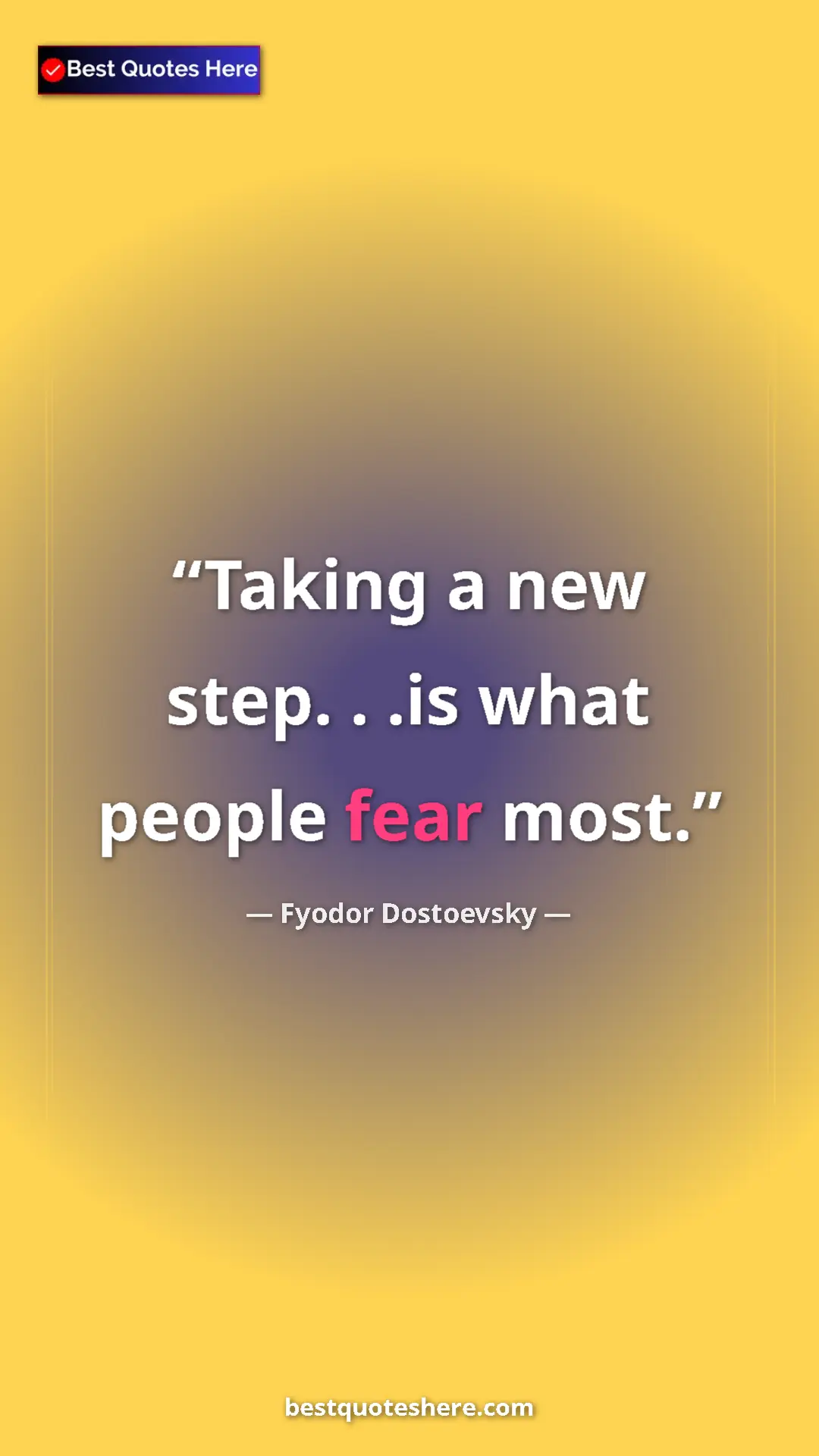 Pinterest quote poster by Fyodor Dostoevsky: "Taking a new step. . .is what people fear most."