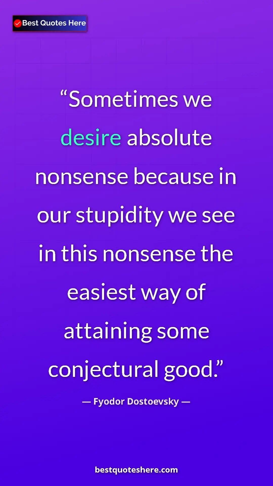 Pinterest quote poster by Fyodor Dostoevsky: "Sometimes we desire absolute nonsense because in our..."