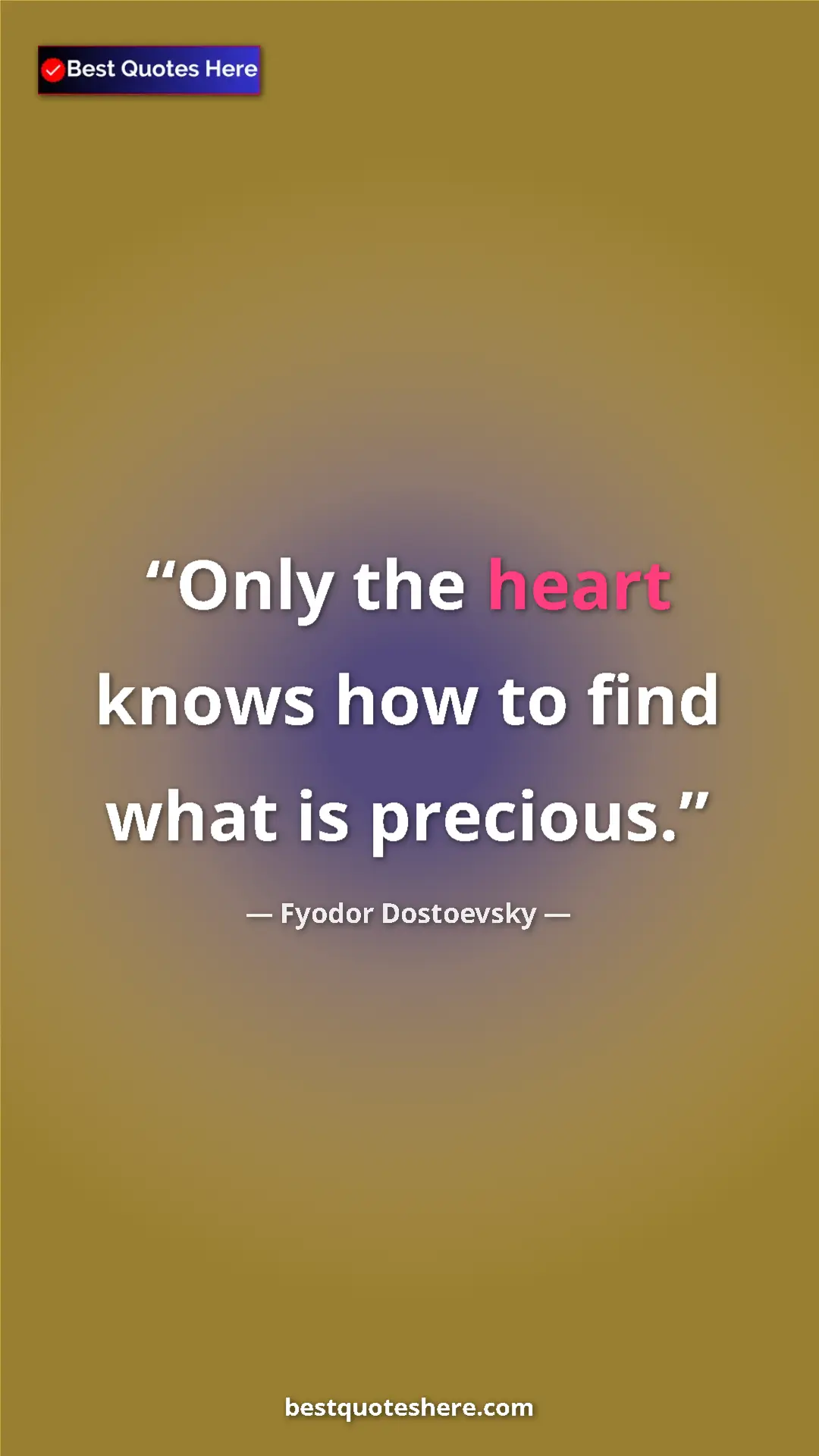 Pinterest quote poster by Fyodor Dostoevsky: "Only the heart knows how to find what is precious."
