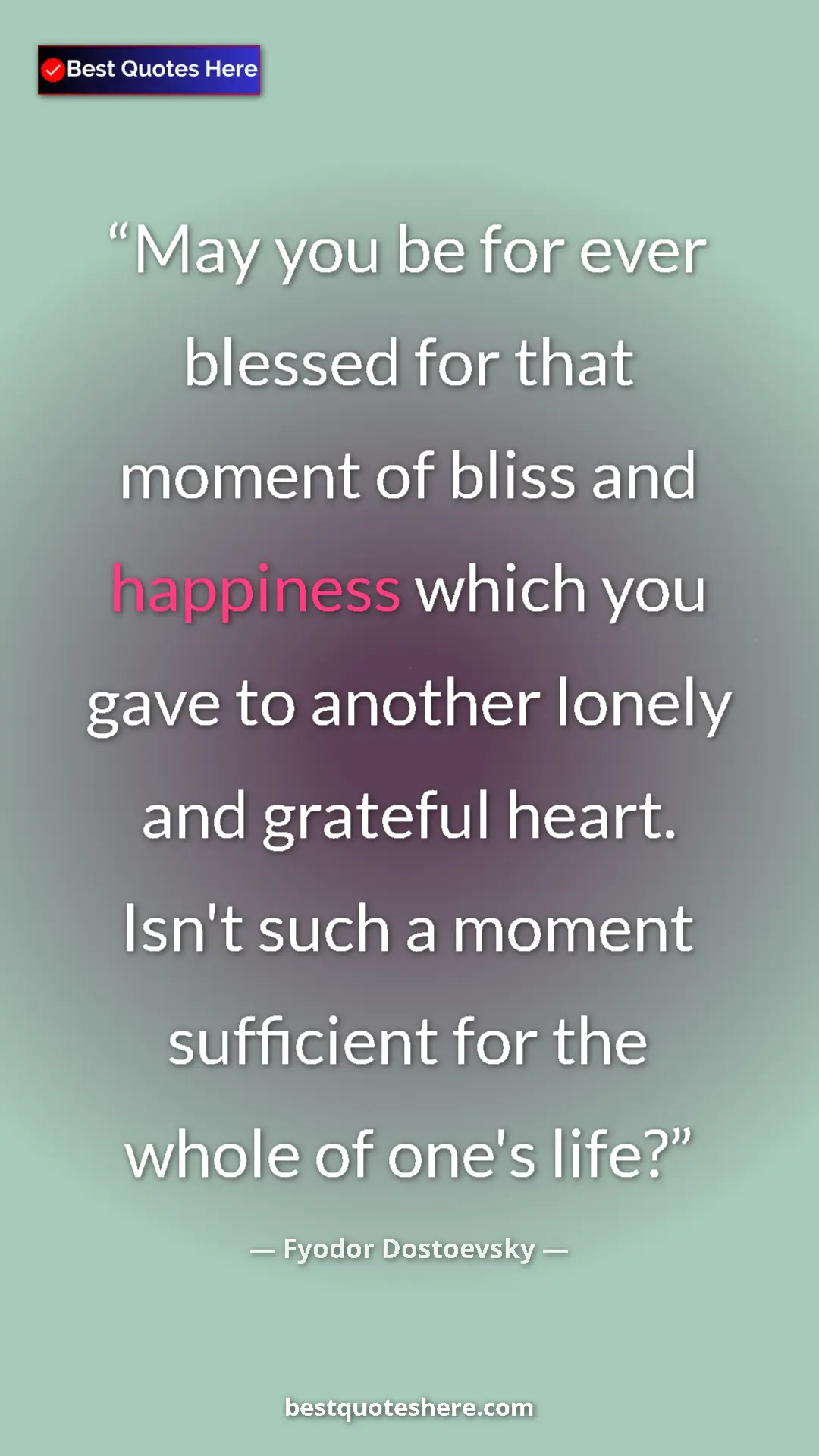 Pinterest quote poster by Fyodor Dostoevsky: "May you be for ever blessed for that moment of bliss and..."