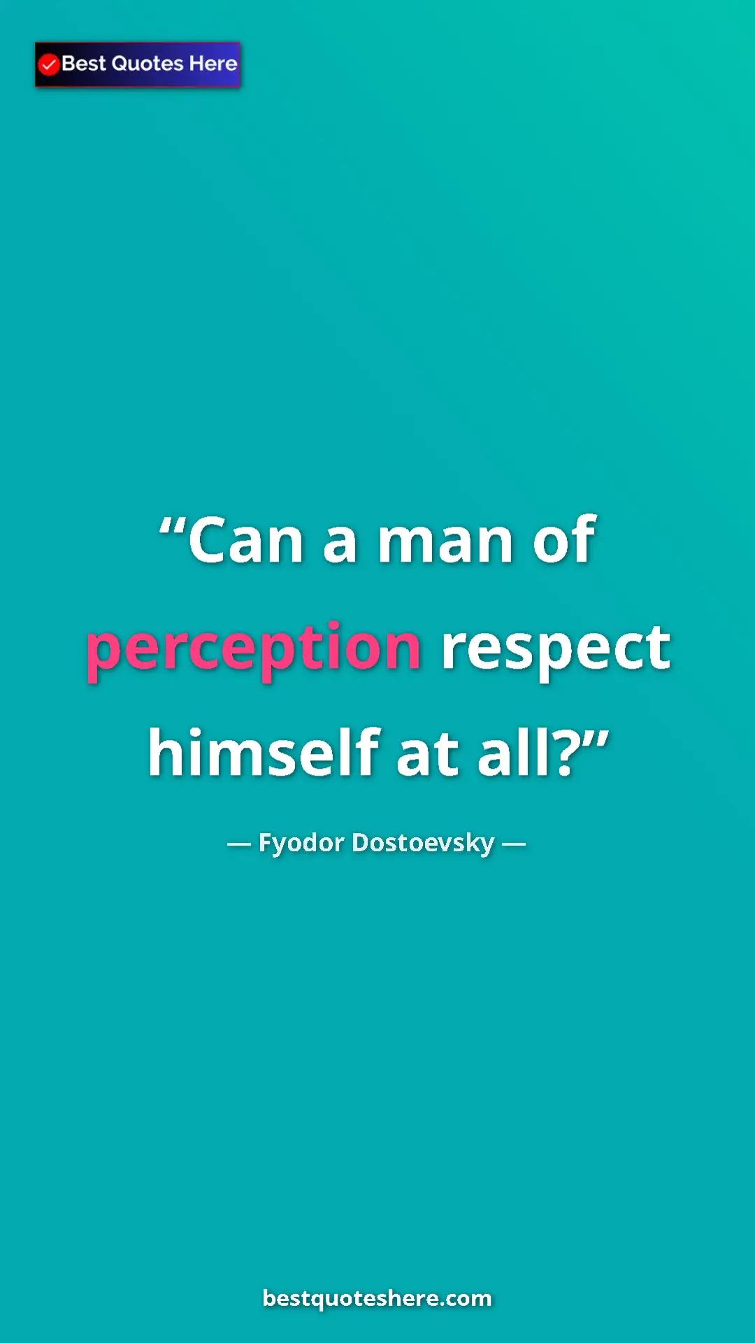 Pinterest quote poster by Fyodor Dostoevsky: "Can a man of perception respect himself at all?"