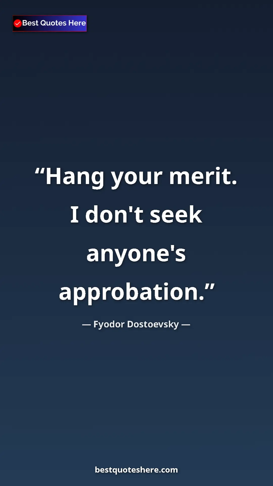 Pinterest quote poster by Fyodor Dostoevsky: "Hang your merit. I don't seek anyone's approbation."