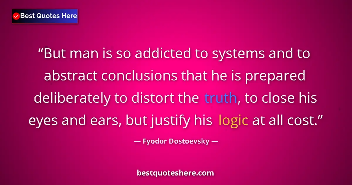 Quote by Fyodor Dostoevsky: But man is so addicted to systems and to abstract conclusions that he is prepared deliberately to di...