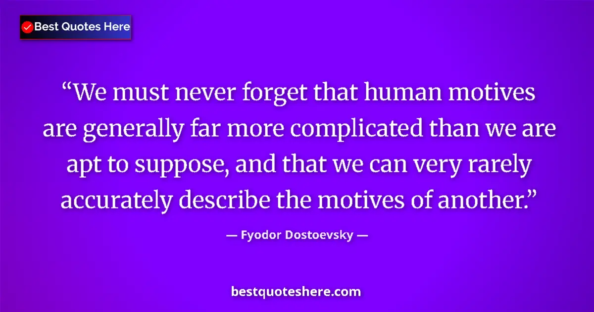 Quote by Fyodor Dostoevsky: We must never forget that human motives are generally far more complicated than we are apt to suppos...