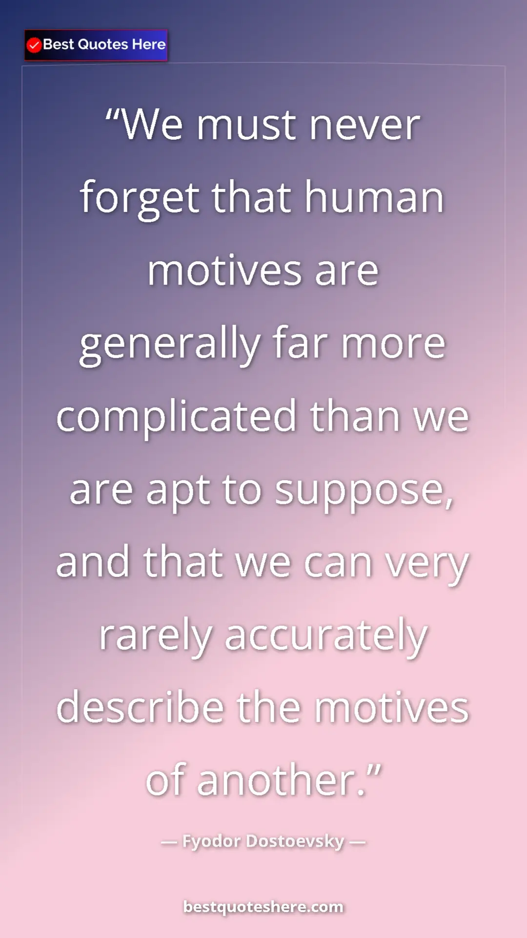 Pinterest quote poster by Fyodor Dostoevsky: "We must never forget that human motives are generally far..."