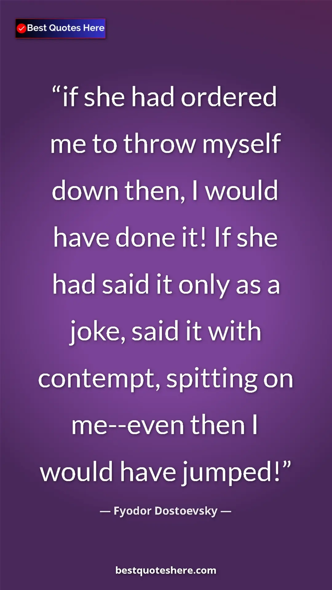 Pinterest quote poster by Fyodor Dostoevsky: "if she had ordered me to throw myself down then, I would..."
