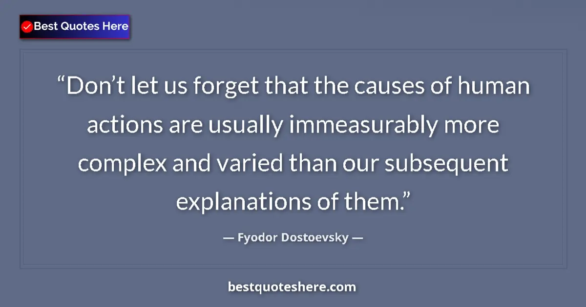 Quote by Fyodor Dostoevsky: Don’t let us forget that the causes of human actions are usually immeasurably more complex and varie...