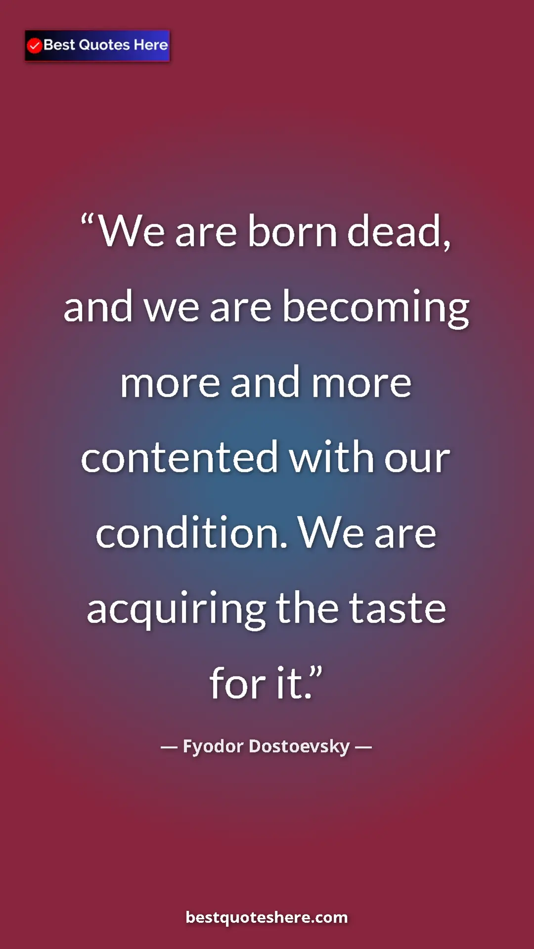 Pinterest quote poster by Fyodor Dostoevsky: "We are born dead, and we are becoming more and more..."