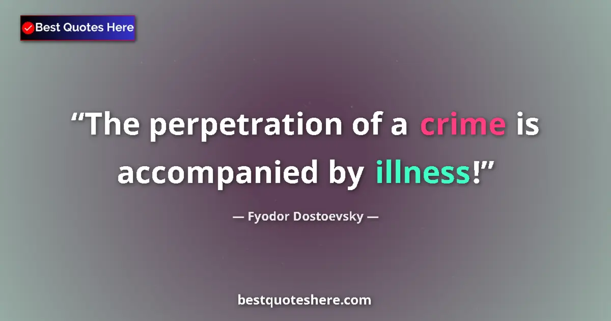 Quote by Fyodor Dostoevsky: The perpetration of a crime is accompanied by illness!...