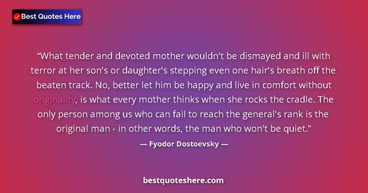 Quote by Fyodor Dostoevsky: What tender and devoted mother wouldn't be dismayed and ill with terror at her son's or daughter's s...