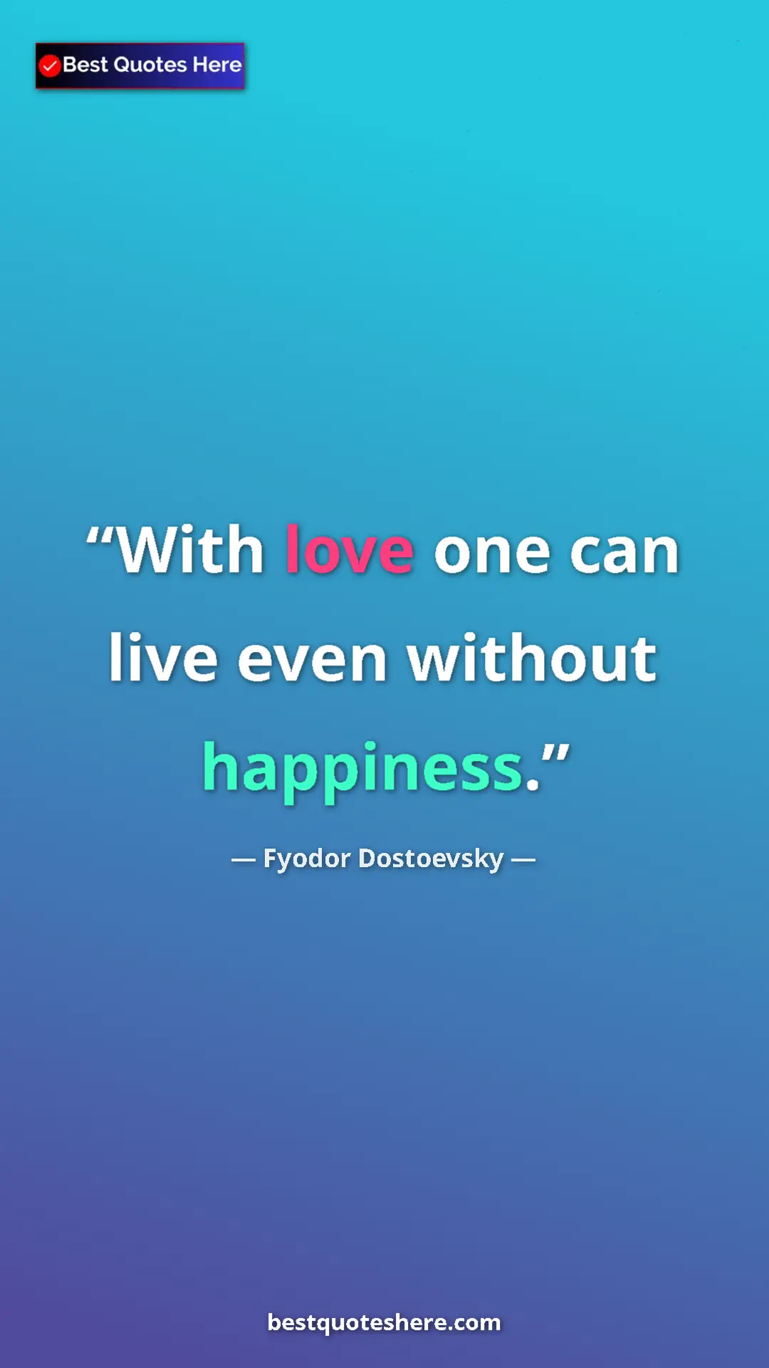 Pinterest quote poster by Fyodor Dostoevsky: "With love one can live even without happiness."