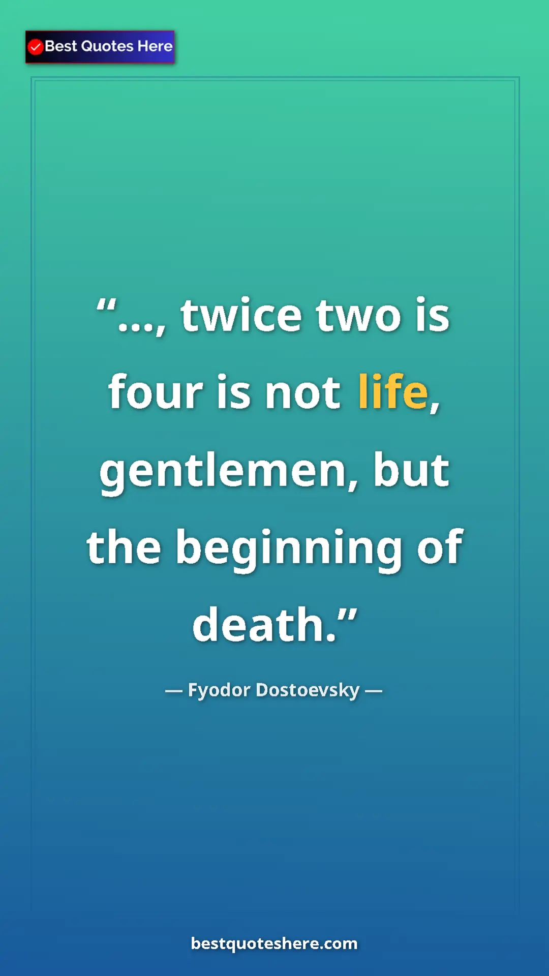 Pinterest quote poster by Fyodor Dostoevsky: "..., twice two is four is not life, gentlemen, but the..."