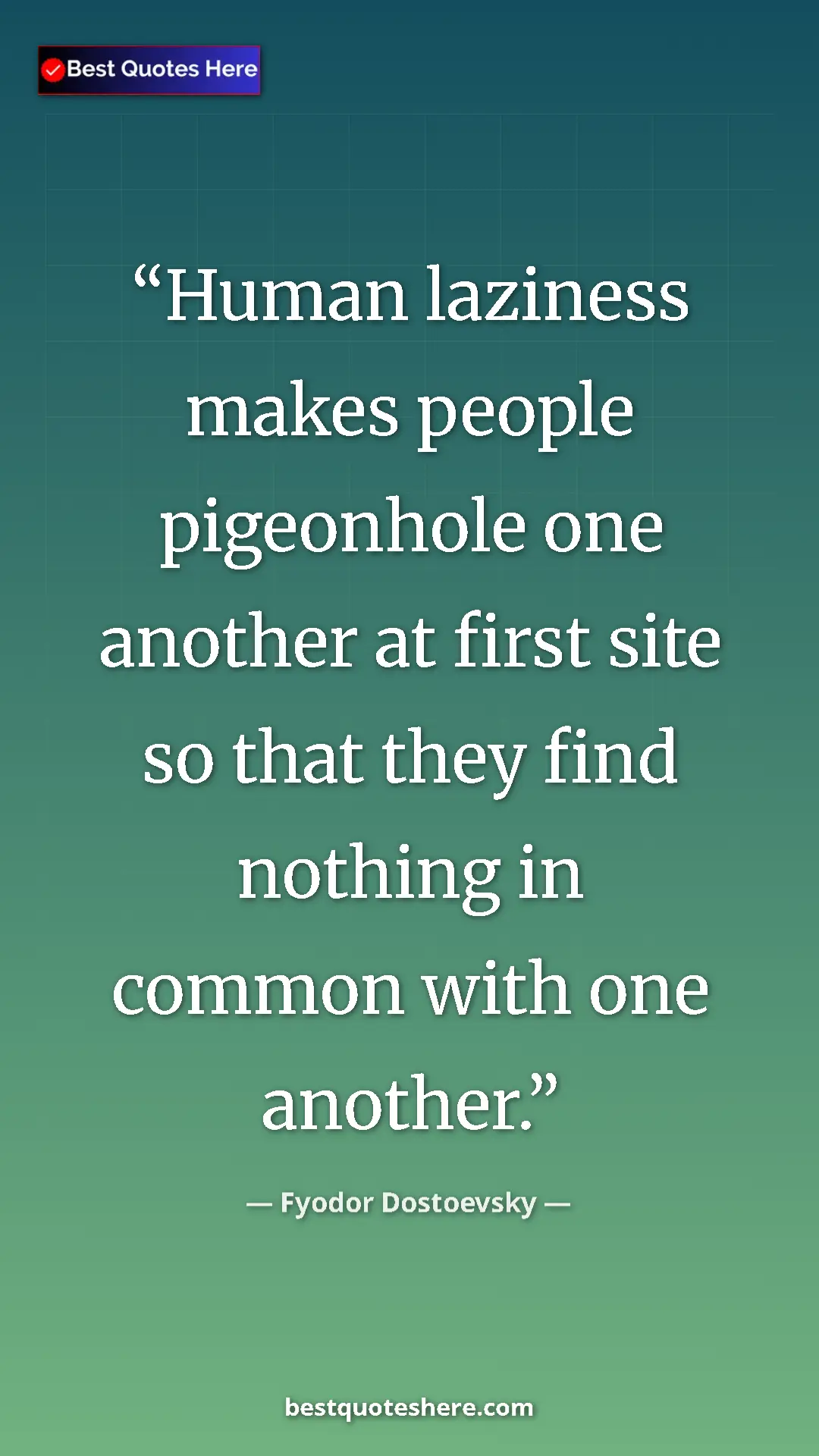 Pinterest quote poster by Fyodor Dostoevsky: "Human laziness makes people pigeonhole one another at first..."