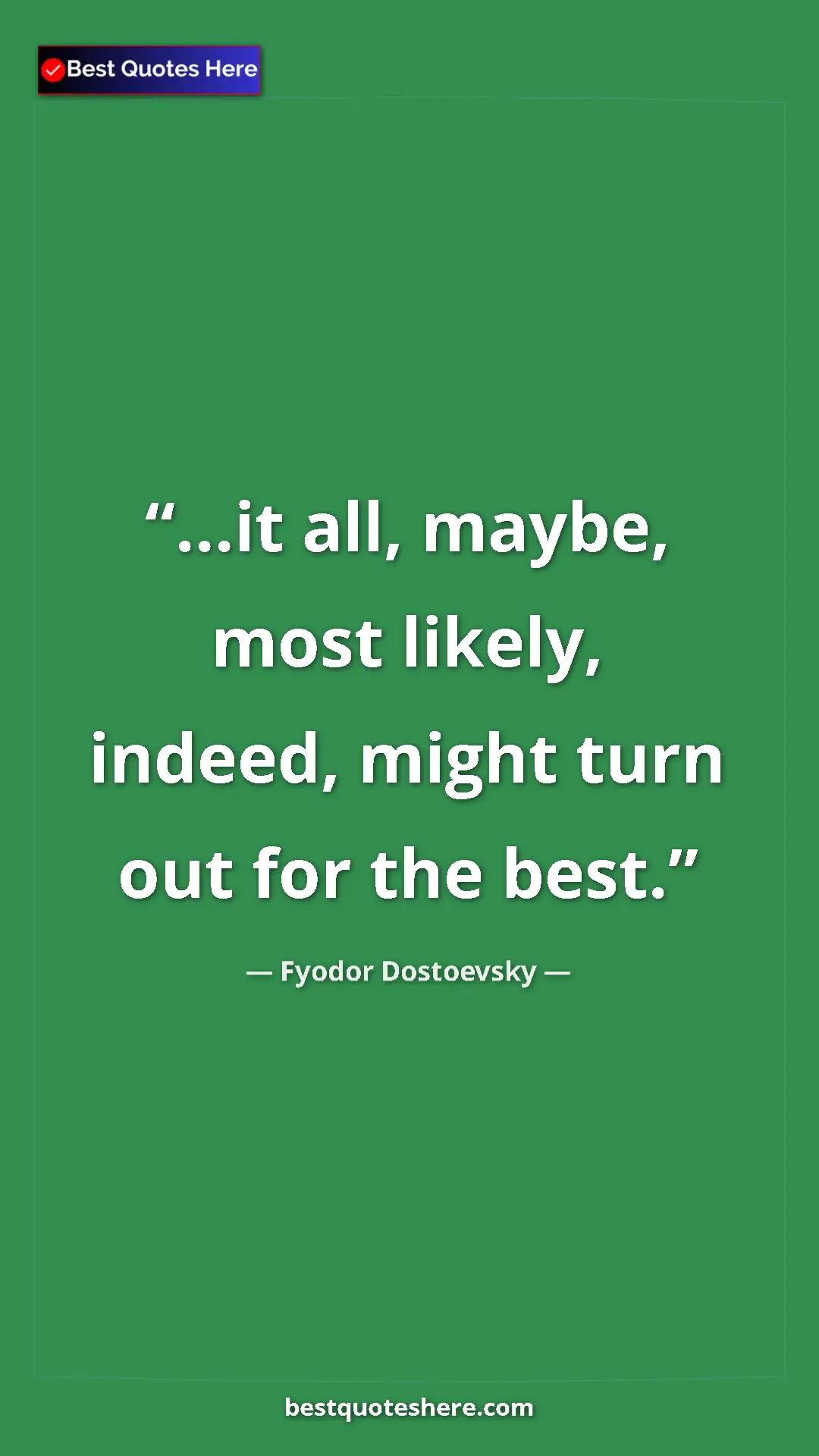 Pinterest quote poster by Fyodor Dostoevsky: "...it all, maybe, most likely, indeed, might turn out for..."