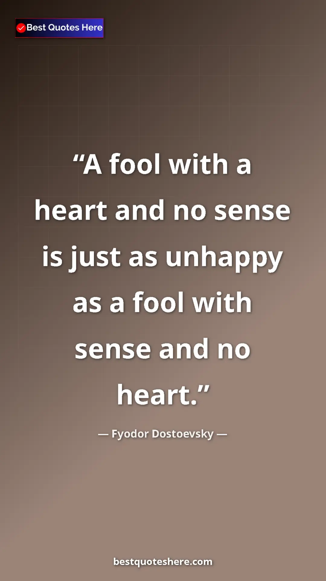 Pinterest quote poster by Fyodor Dostoevsky: "A fool with a heart and no sense is just as unhappy as a..."