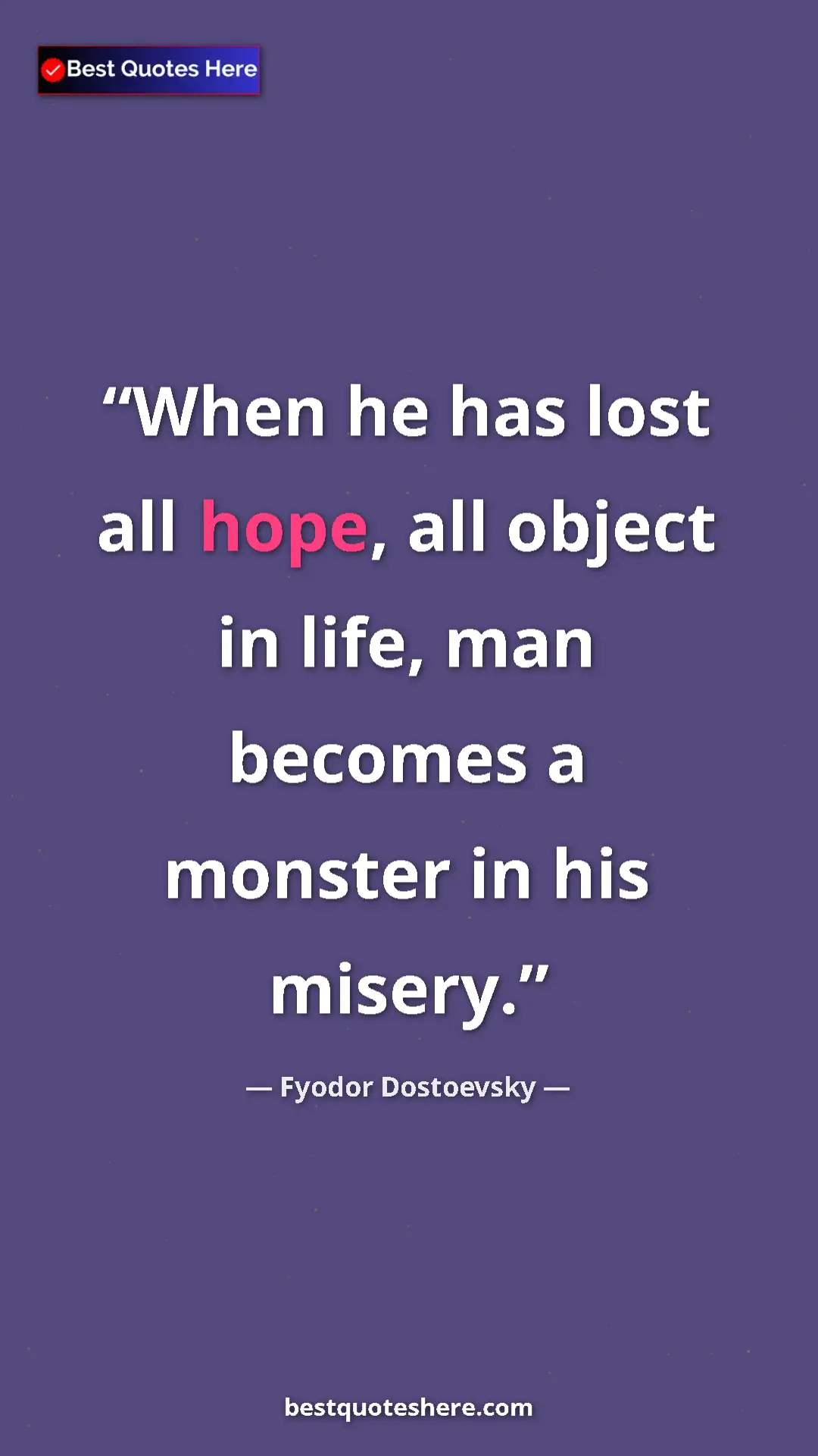 Pinterest quote poster by Fyodor Dostoevsky: "When he has lost all hope, all object in life, man becomes..."