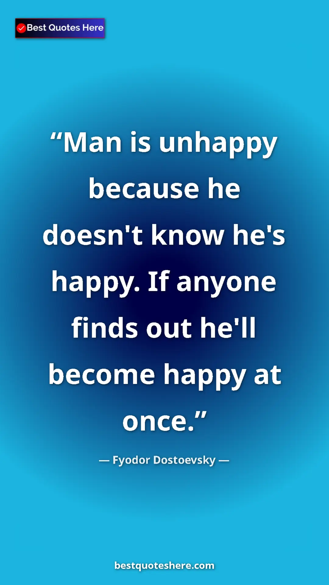Pinterest quote poster by Fyodor Dostoevsky: "Man is unhappy because he doesn't know he's happy. If..."