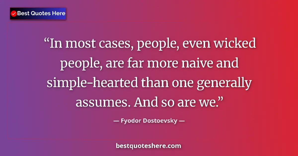 Quote by Fyodor Dostoevsky: In most cases, people, even wicked people, are far more naive and simple-hearted than one generally ...