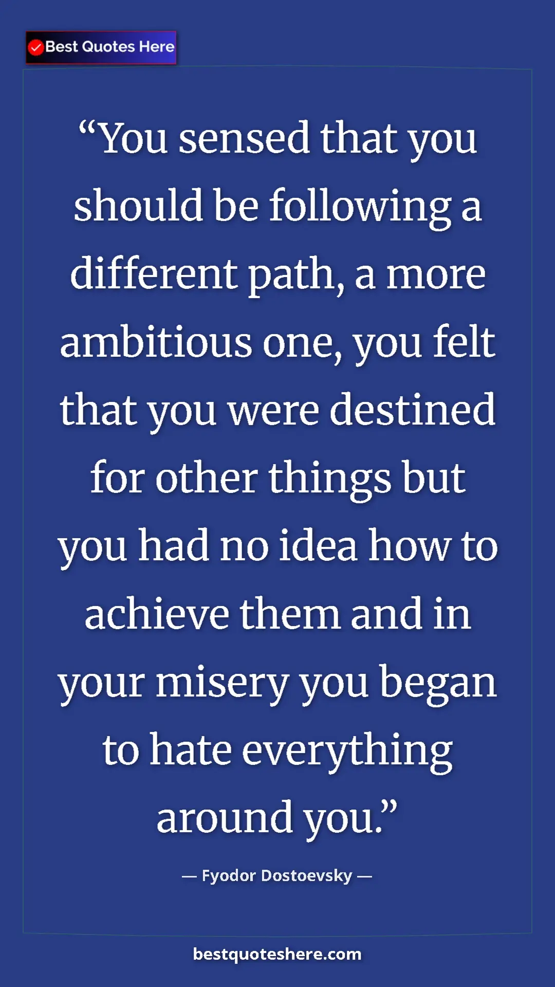 Pinterest quote poster by Fyodor Dostoevsky: "You sensed that you should be following a different path, a..."