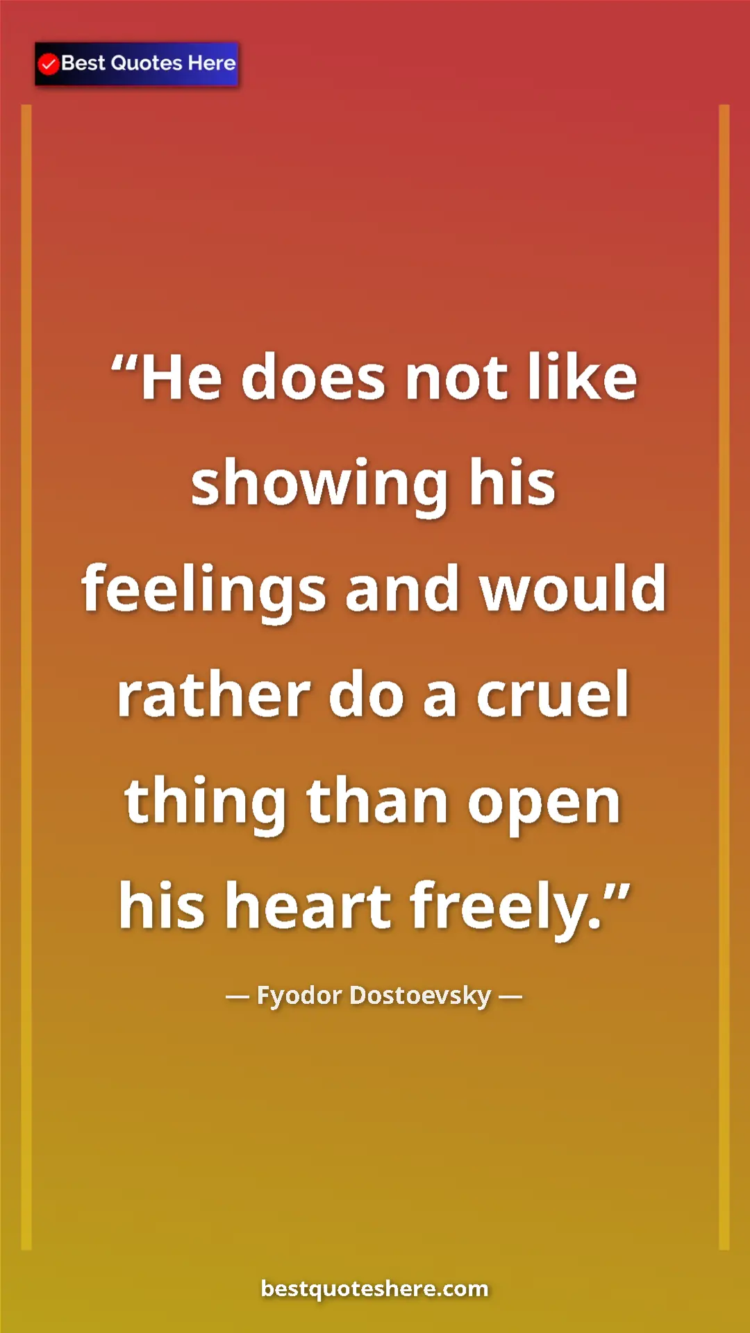 Pinterest quote poster by Fyodor Dostoevsky: "He does not like showing his feelings and would rather do a..."