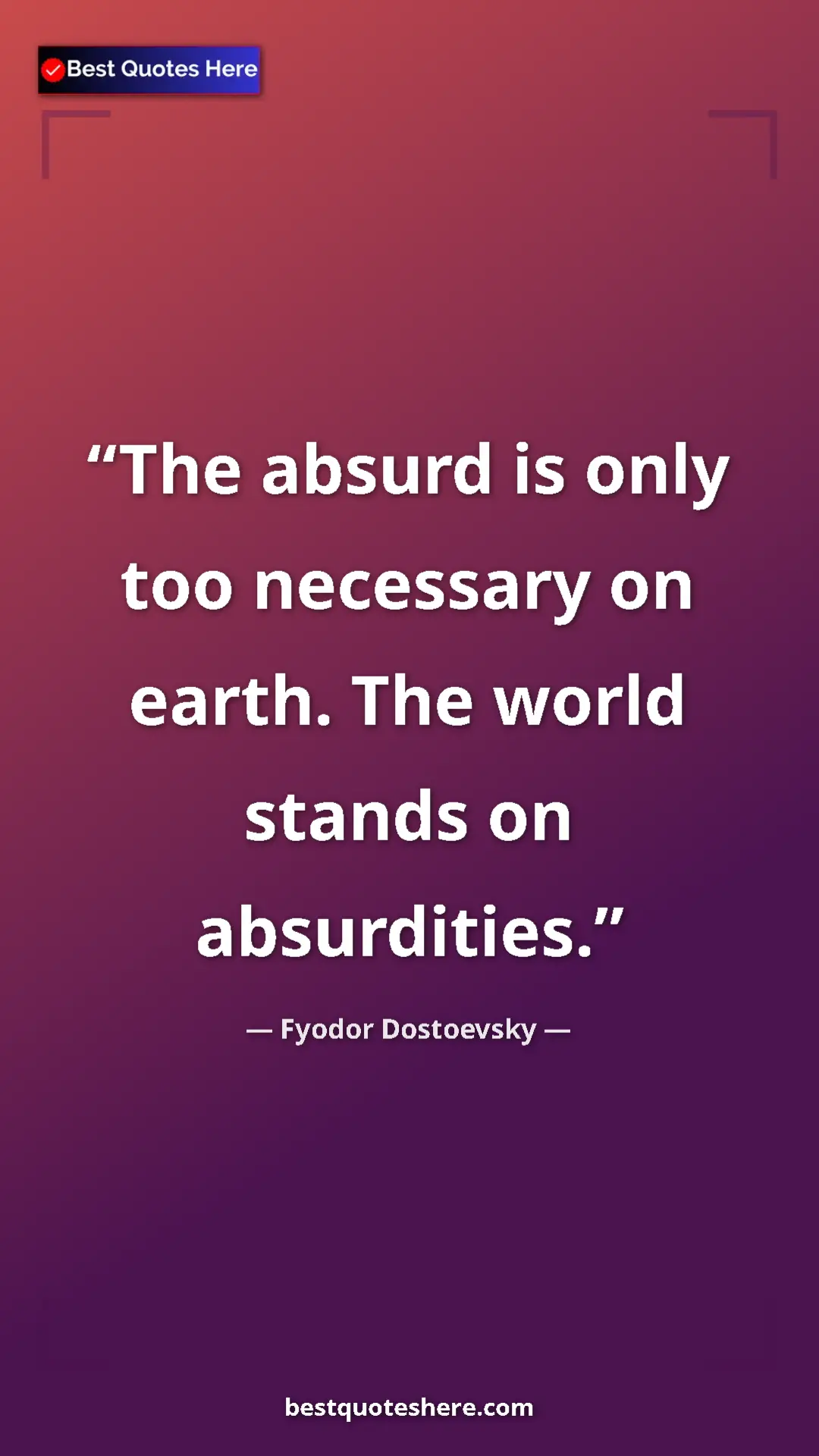 Pinterest quote poster by Fyodor Dostoevsky: "The absurd is only too necessary on earth. The world stands..."