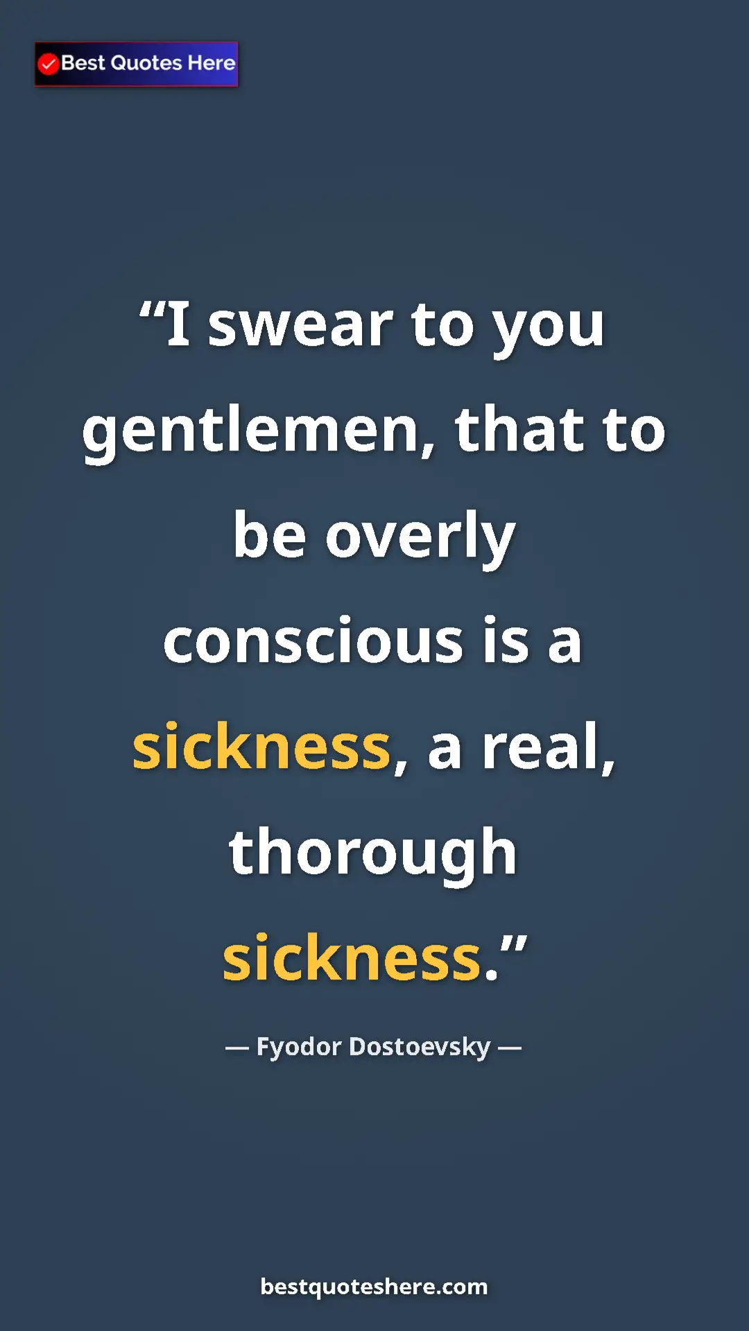 Fyodor Dostoevsky Quote Card: "I swear to you gentlemen, that to be overly conscious is a s" Pinterest quote poster by Fyodor Dostoevsky: "I swear to you gentlemen, that to be overly conscious is a s"