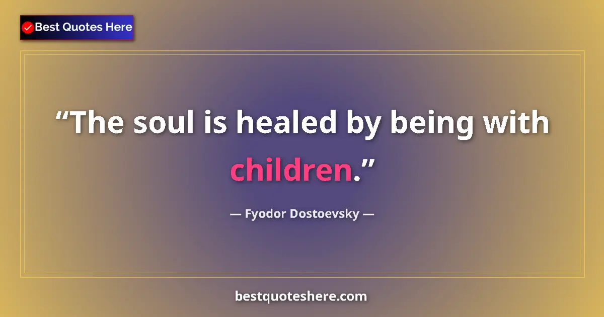 Quote by Fyodor Dostoevsky: The soul is healed by being with children....