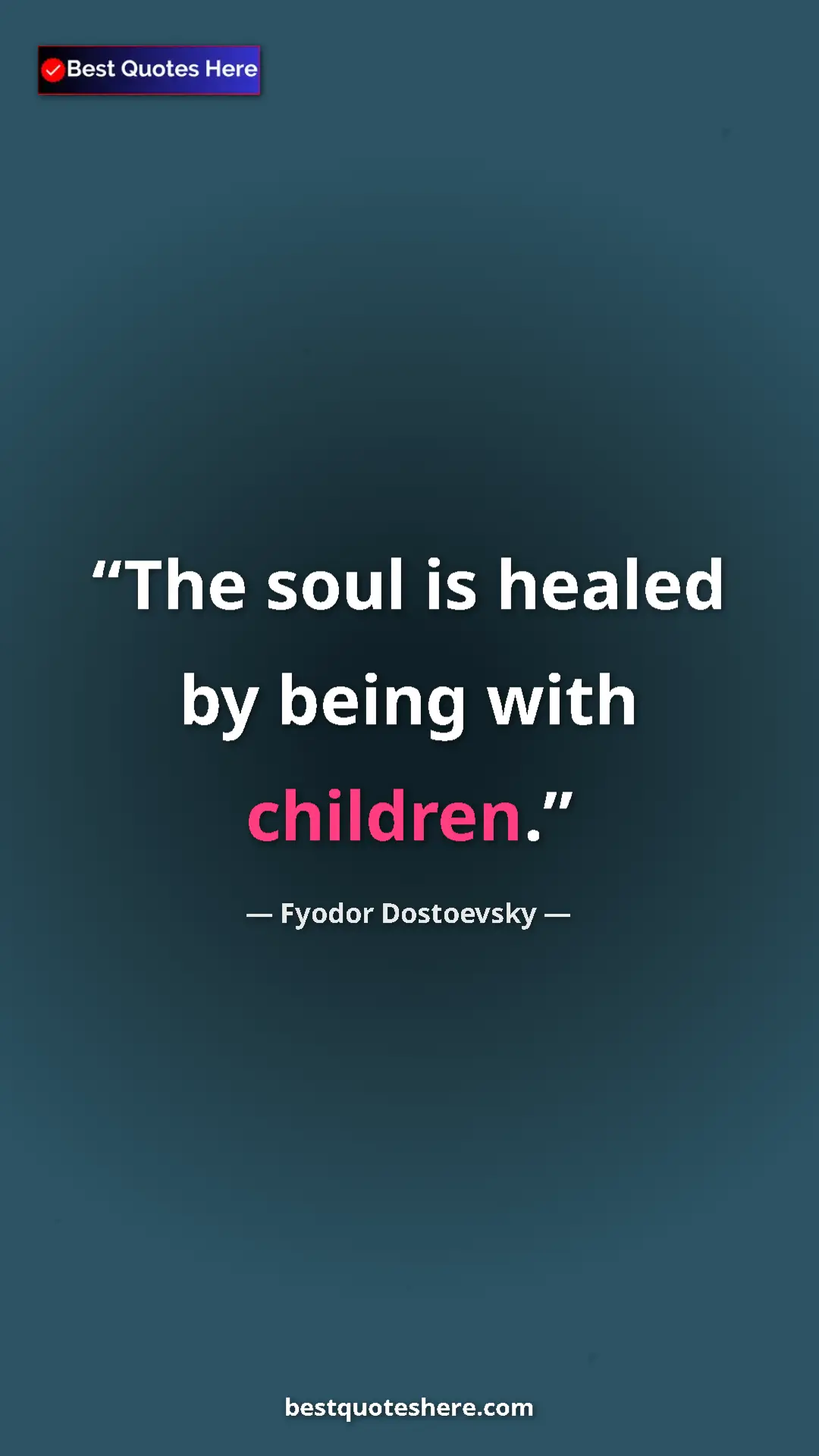 Pinterest quote poster by Fyodor Dostoevsky: "The soul is healed by being with children."