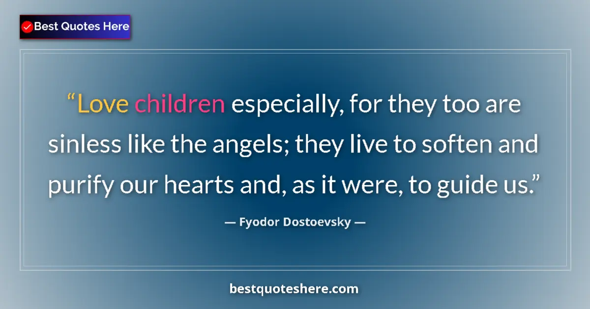 Quote by Fyodor Dostoevsky: Love children especially, for they too are sinless like the angels; they live to soften and purify o...