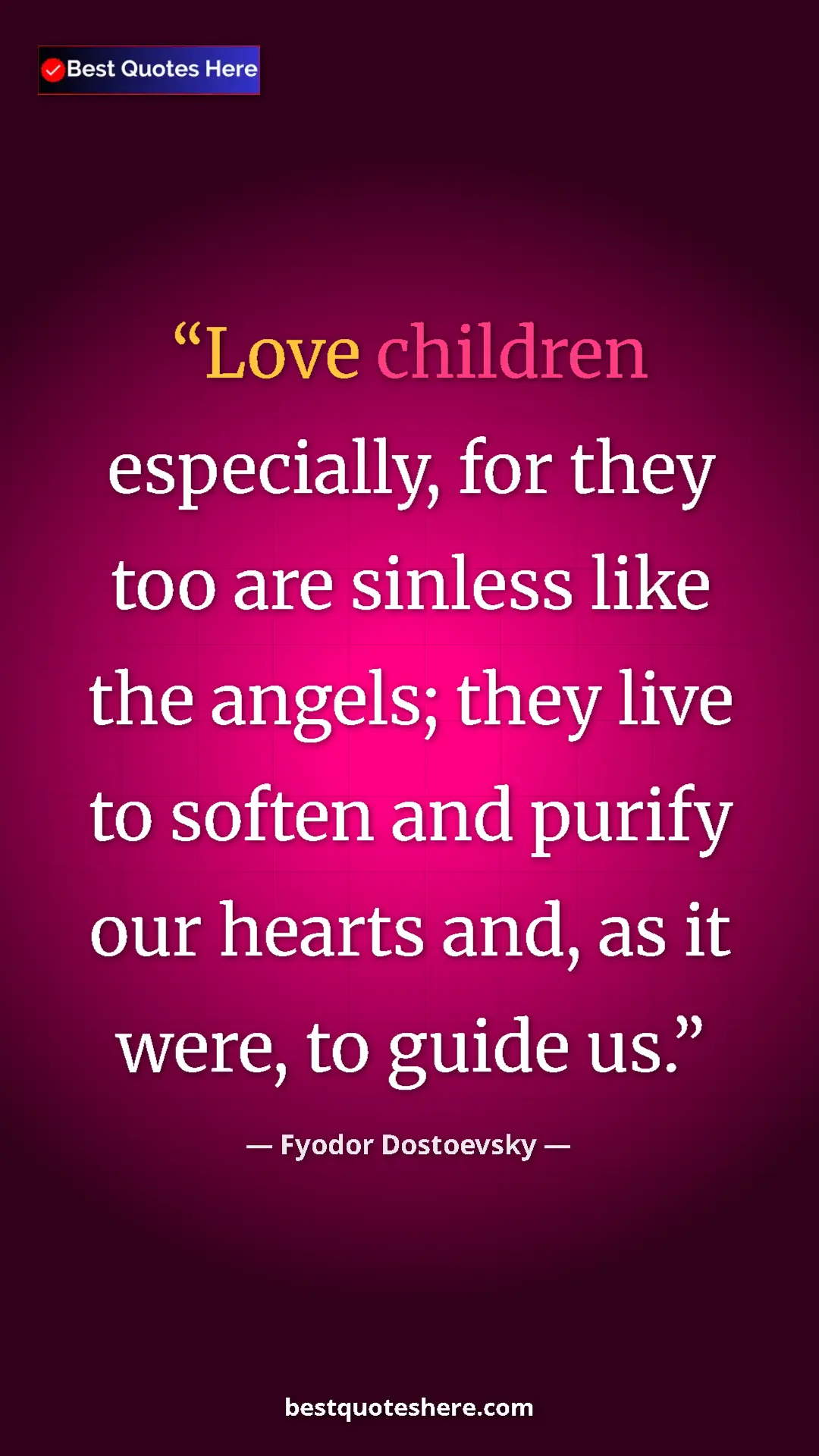 Pinterest quote poster by Fyodor Dostoevsky: "Love children especially, for they too are sinless like the..."