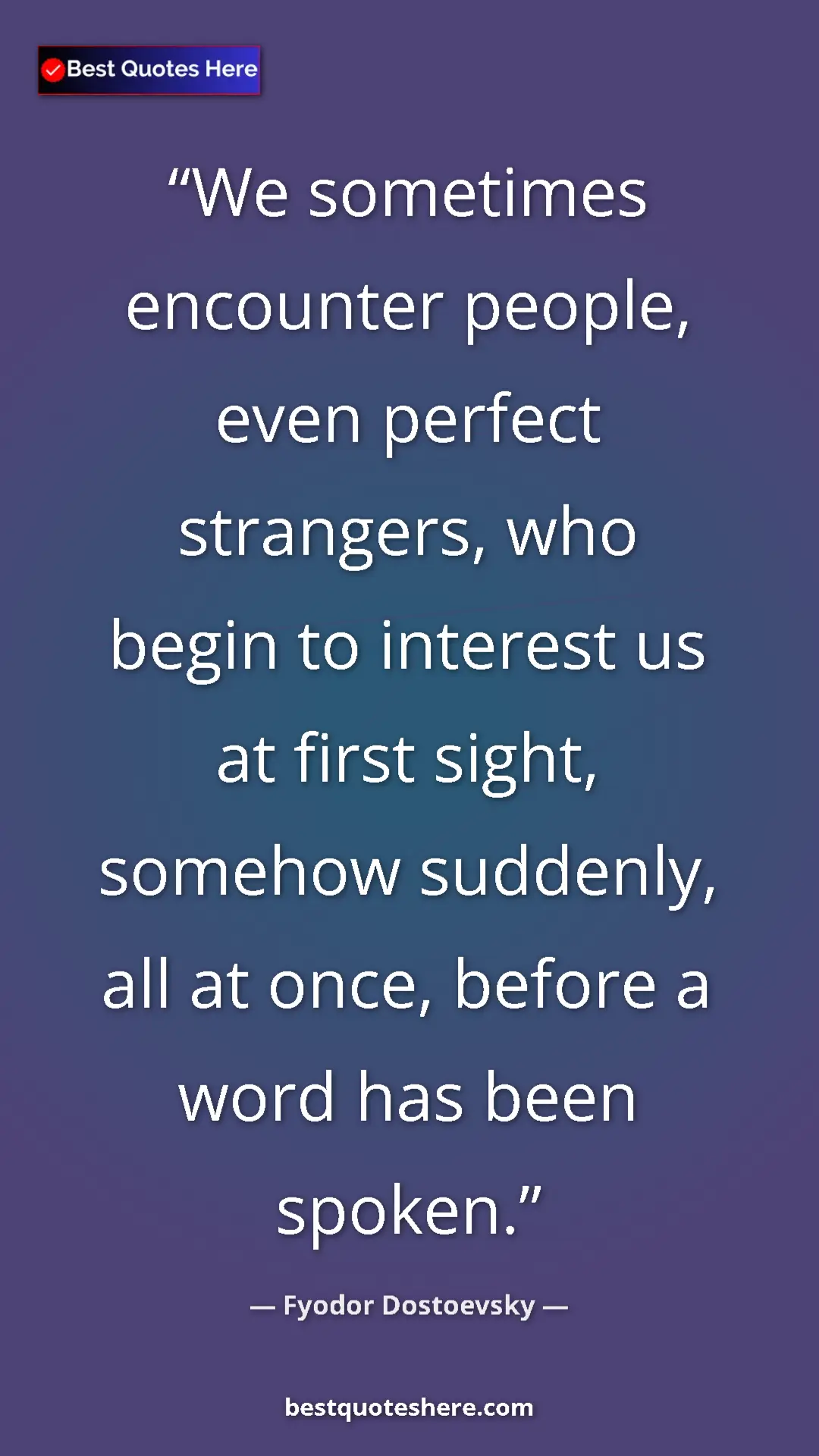 Pinterest quote poster by Fyodor Dostoevsky: "We sometimes encounter people, even perfect strangers, who..."