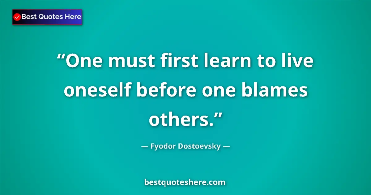 Quote by Fyodor Dostoevsky: One must first learn to live oneself before one blames others....