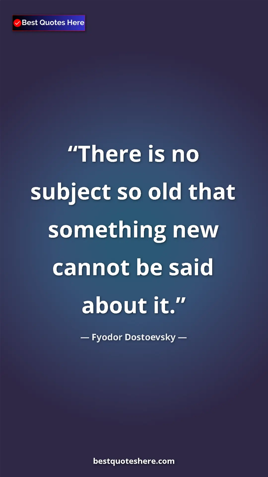 Pinterest quote poster by Fyodor Dostoevsky: "There is no subject so old that something new cannot be..."