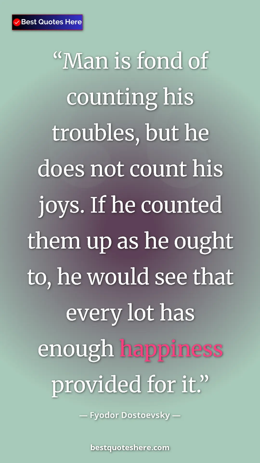 Pinterest quote poster by Fyodor Dostoevsky: "Man is fond of counting his troubles, but he does not count..."