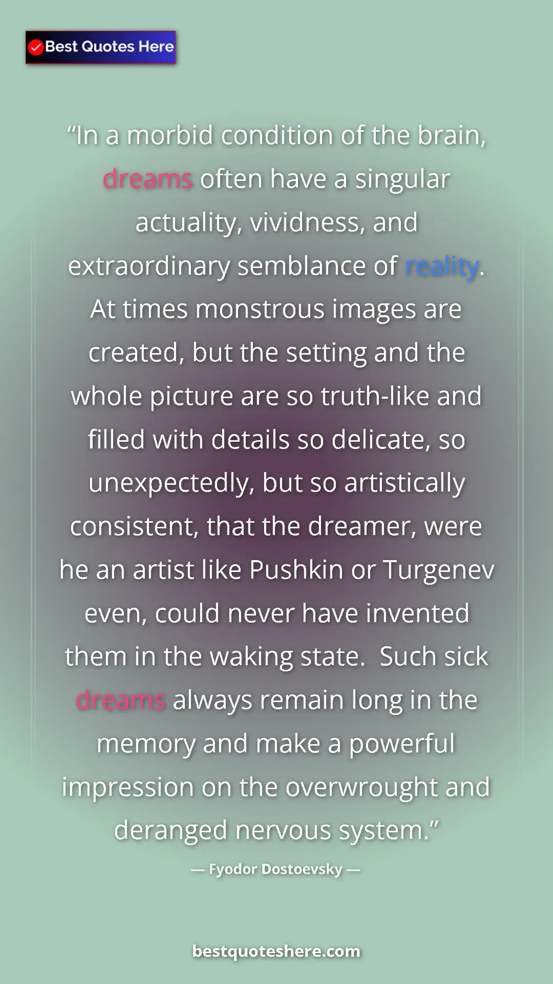 Pinterest quote poster by Fyodor Dostoevsky: "In a morbid condition of the brain, dreams often have a..."