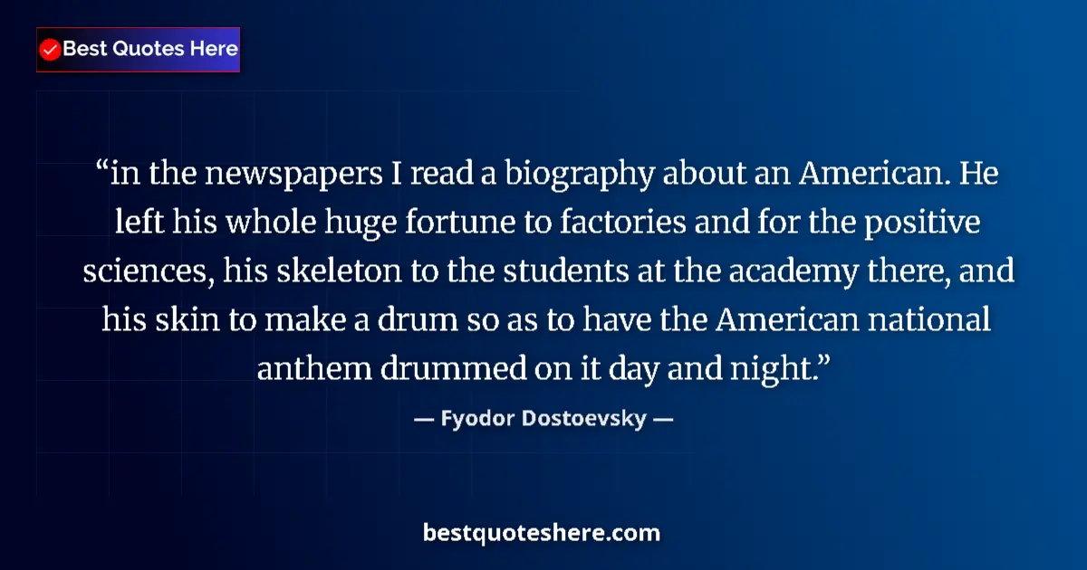Image for the quote by Fyodor Dostoevsky: in the newspapers I read a biography about an American. He left his whole huge fortune to factories ...