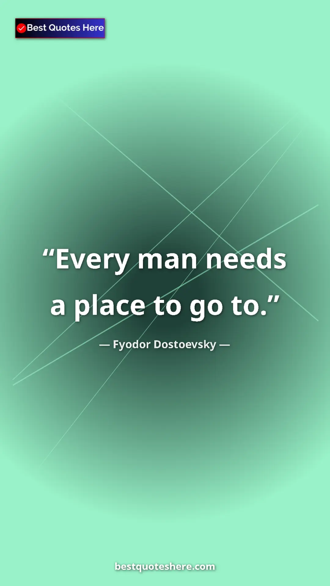 Fyodor Dostoevsky Quote Card: "Every man needs a place to go to." Pinterest quote poster by Fyodor Dostoevsky: "Every man needs a place to go to."